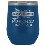 Hogwarts Wasn't Hiring So I Teach Muggles Instead Wine Tumbler - Funny Teacher Magical Coffee Cup - Luxurious Inspirations