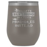 Hogwarts Wasn't Hiring So I Teach Muggles Instead Wine Tumbler - Funny Teacher Magical Coffee Cup - Luxurious Inspirations
