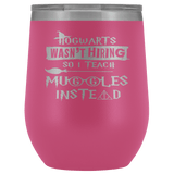 Hogwarts Wasn't Hiring So I Teach Muggles Instead Wine Tumbler - Funny Teacher Magical Coffee Cup - Luxurious Inspirations