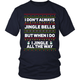 I Don't Always Jingle Bells Shirt - Funny Christmas Ugly Sweater Jingle All The Way Most Interesting Tee In The World - Luxurious Inspirations