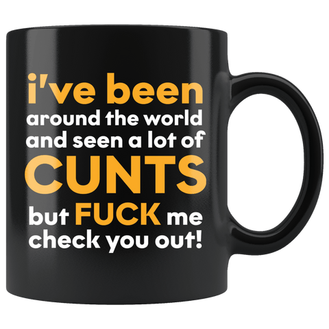 I Have Seen A Lot Of Cunts But Fuck Me Check You Out Funny Vulgar Offensive Rude Mug - Black 11 Ounce Coffee Cup - Luxurious Inspirations