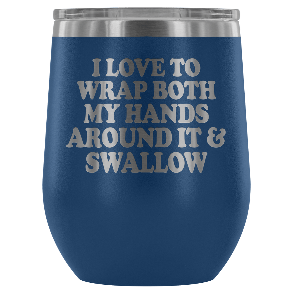 http://bingeprints.com/cdn/shop/products/i-love-to-wrap-both-my-hands-around-it-and-swallow-wine-tumbler-funny-offensive-double-meaning-sassy-drinking-cup-mug-wine-tumbler-teelaunch-blue-602197_1024x1024.png?v=1579607890