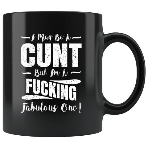 I May Be A Cunt But I'm A Fucking Fabulous One Mug - Funny Offensive Vulgar Adult Humor Coffee Cup - Luxurious Inspirations