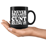 I Never Dreamed I'd Grow Up To Be A Cunt But Here I Am Killing It Mug - Funny Offensive Vulgar Rude Coffee Cup - Luxurious Inspirations