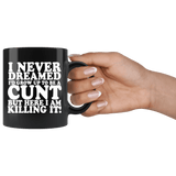 I Never Dreamed I'd Grow Up To Be A Cunt But Here I Am Killing It Mug - Funny Offensive Vulgar Rude Coffee Cup - Luxurious Inspirations