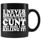 I Never Dreamed I'd Grow Up To Be A Cunt But Here I Am Killing It Mug - Funny Offensive Vulgar Rude Coffee Cup - Luxurious Inspirations
