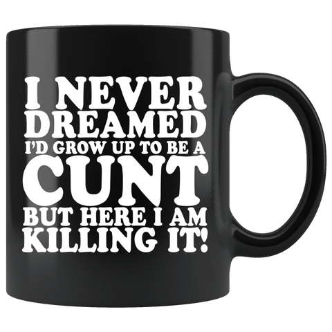 I Never Dreamed I'd Grow Up To Be A Cunt But Here I Am Killing It Mug - Funny Offensive Vulgar Rude Coffee Cup - Luxurious Inspirations