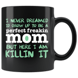 I Never Dreamed I'd Grow Up To Be A Perfect Freaking Mom But Here I Am Killing It Mug - Luxurious Inspirations