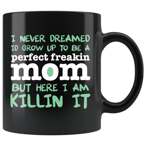 I Never Dreamed I'd Grow Up To Be A Perfect Freaking Mom But Here I Am Killing It Mug - Luxurious Inspirations