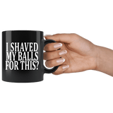 I Shaved My Balls For This Mug - Funny Offensive Vulgar Sexual Coffee Cup - Luxurious Inspirations
