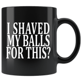 I Shaved My Balls For This Mug - Funny Offensive Vulgar Sexual Coffee Cup - Luxurious Inspirations