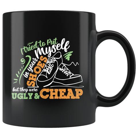 I Tried To Put Myself In Your Shoes But They Were Ugly And Cheap Mug - Funny Offensive Rude Insult Coffee Cup - Luxurious Inspirations