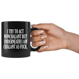 I Try To Act Nonchalant But Underneath I Am Chalant As Fuck Mug Funny Offensive Rude Crude Joke Coffee Cup - Luxurious Inspirations
