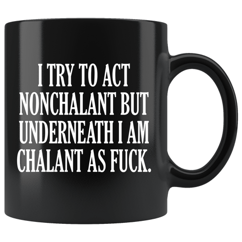 I Try To Act Nonchalant But Underneath I Am Chalant As Fuck Mug Funny Offensive Rude Crude Joke Coffee Cup - Luxurious Inspirations