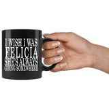 I Wish I Was Felicia She's Always Going Somewhere Mug - Funny Fan Black Coffee Cup - Luxurious Inspirations