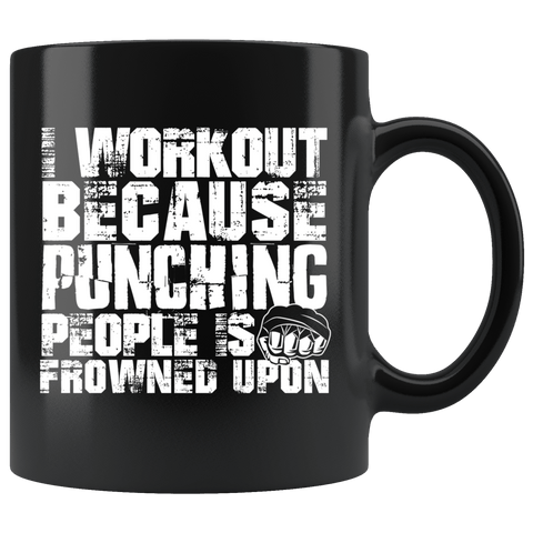 I Workout Because Punching People Is Frowned Upon Mug - Funny Gym Work Out Coffee Cup - Luxurious Inspirations