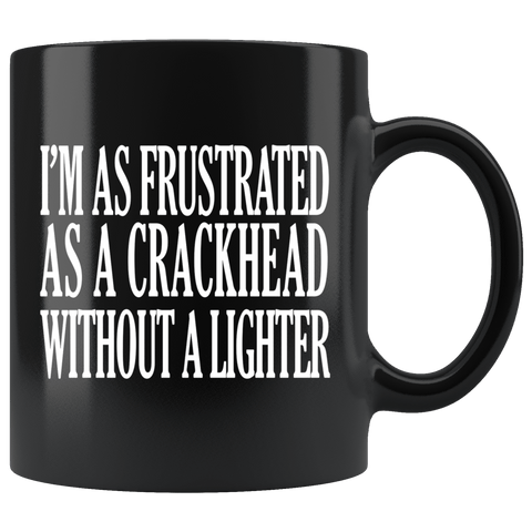 I'm As Frustrated As A Crackhead Without A Lighter Mug - Funny Offensive Crack Vulgar Rude Crude Coffee Cup - Luxurious Inspirations