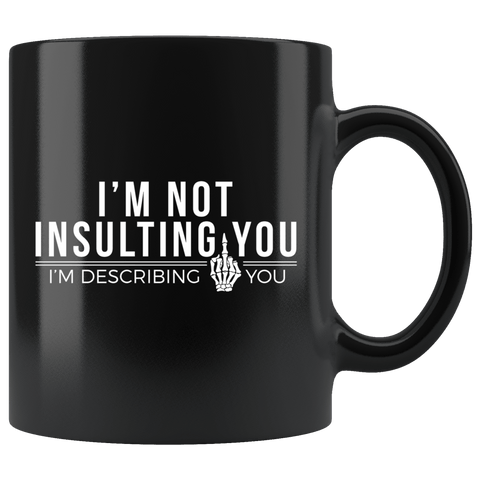 I'm Not Insulting You I'm Describing You Mug - Funny Offensive Rude Crude Adult Humor Coffee Cup - Luxurious Inspirations