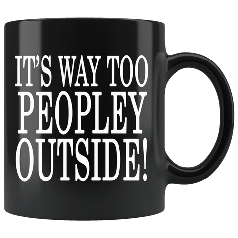 It's Way Too Peopley Outside Mug - Funny Peoply Outdoors Introvert Black Coffee Cup - Luxurious Inspirations