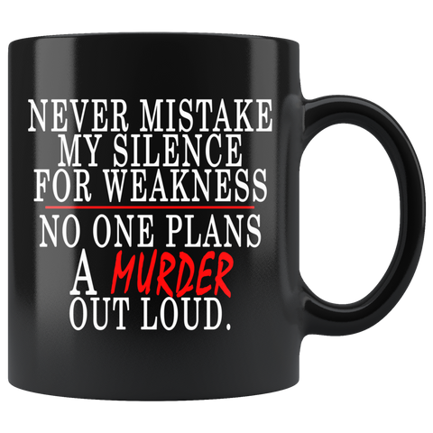 Never Mistake My Silence For Weakness No One Plans A Murder Out Loud Mug - Funny Offensive Vulgar Black Coffee Cup - Luxurious Inspirations