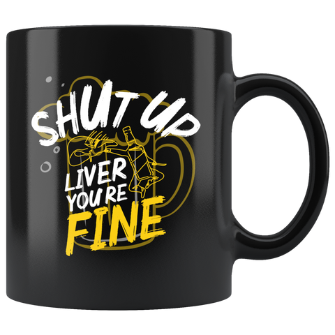 Shut up liver you're fine alcohol beer wine bar clubs sepsis AA anonymous  coffee cup mug - Luxurious Inspirations
