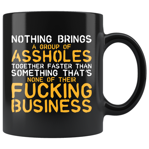 Nothing brings a group of assholes together faster than something that's none of their fucking business gossip news group coffee cup mug - Luxurious Inspirations