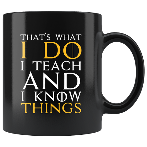 That's what I do I teach and I know things education information teachers principles bachelors masters high school primary coffee cup mug - Luxurious Inspirations