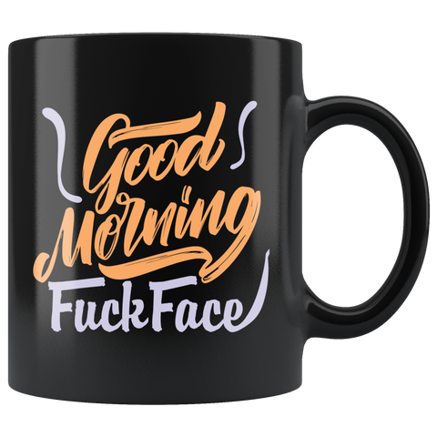 Good Morning Fuck Face Coffee Cup Mug - Luxurious Inspirations