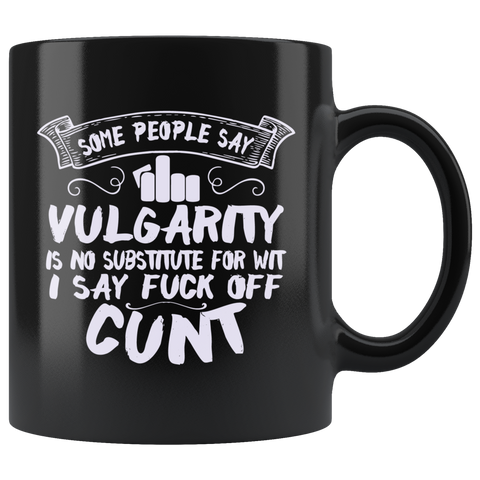 Some people say vulgarity is no substitute for wit I say fuck off cunt vulgar mean condescending rude don't care coffee cup mug - Luxurious Inspirations