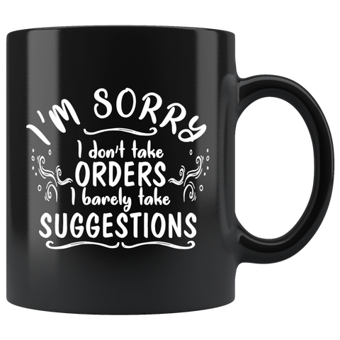 I'm sorry I don't take orders I barely take suggestions rule breaker independant coffee cup mug - Luxurious Inspirations