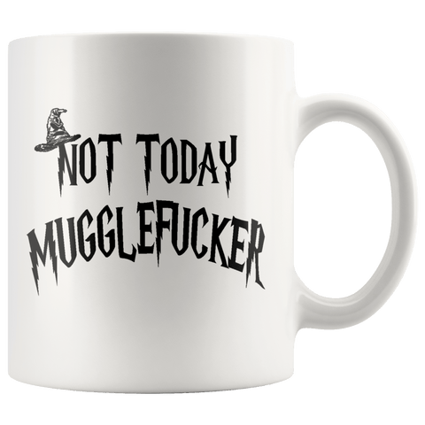 Not Today Mugglefucker White 11oz Mug  - Funny Offensive Muggle Fucker Gift Coffee Cup - Luxurious Inspirations