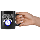 Looks Like It's Fuck This Shit O'Clock Mug - Funny Offensive Adult Coffee Cup - Binge Prints
