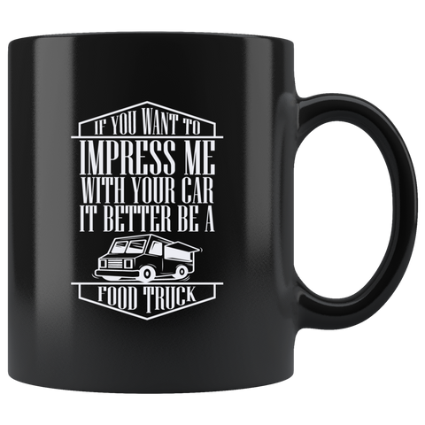 If You Want To Impress Me With Your Car It Better Be A Food Truck Coffee Cup Mug - Luxurious Inspirations