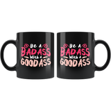 Be a bad ass with a good ass hard working powerful proud coffee cup mug - Luxurious Inspirations