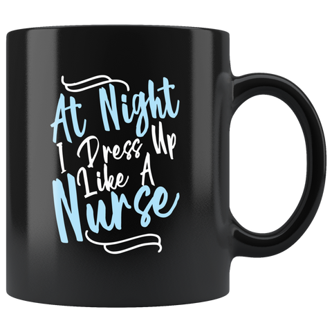 At Night I Dress Up Like A Nurse Funny Gift Coffee Mug - Luxurious Inspirations
