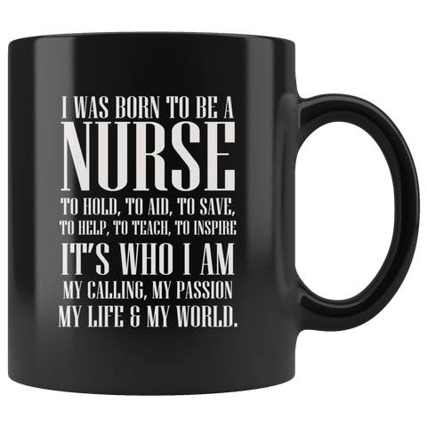 I Was Born To Be A Nurse To Hold To Aid To Save To Help To Teach To Inspire It's Who I am My Calling My Passion My Life And My World Coffee Cup Mug - Luxurious Inspirations