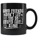 Good Friends Don't Let You Do Stupid Shit Alone Coffee Cup Mug - Luxurious Inspirations