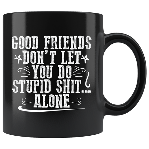 Good Friends Don't Let You Do Stupid Shit Alone Coffee Cup Mug - Luxurious Inspirations