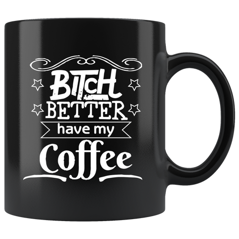 Bitch better have my coffee not a morning person caffeine mug coffee cup - Luxurious Inspirations