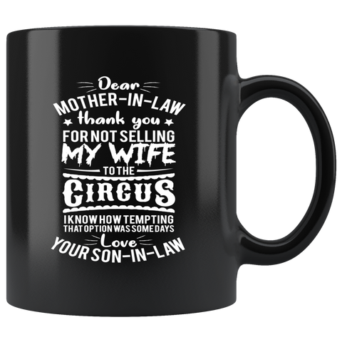 Dear mother-in-law thank you for not selling my wife to the circus I know how tempting  that option was somedays love your son-in-law coffee cup mug - Luxurious Inspirations