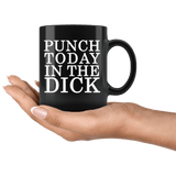 Punch Today In The Dick Mug - Funny Face Parody Offensive Vulgar Motivational Black Coffee Cup - Luxurious Inspirations
