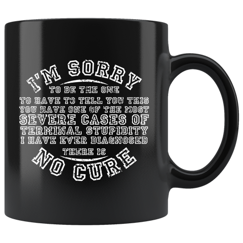 I'm sorry  there is no cure for stupidity not impressed arrogant ignorant coffee cup mug - Luxurious Inspirations