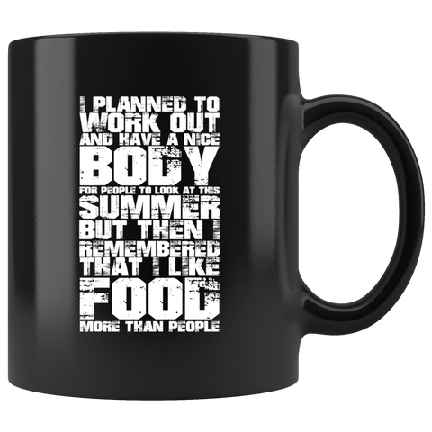 I planned to work out and have a nice body for people to look at this summer but then I remembered that I like food more than people coffee cup mug - Luxurious Inspirations