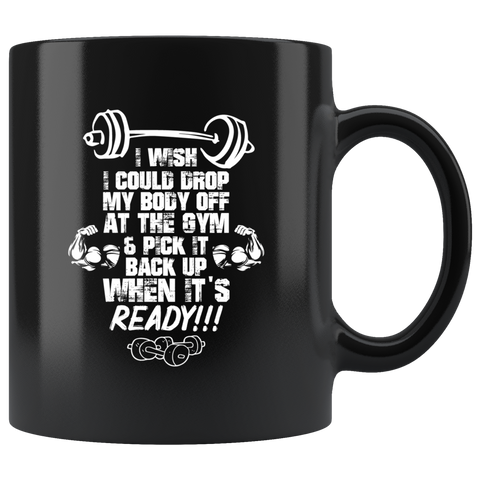 I wish I could drop my body off at the gym & pick it back up when it's ready weight loss power lifting dieting food coffee cup mug - Luxurious Inspirations