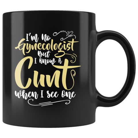 I'm No Gynecologist But I Know A Cunt When I See One Coffee Cup Mug - Luxurious Inspirations