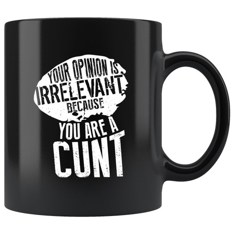 Your opinion is irrelevant because you are a cunt funny vulgar adult mean dislike coffee cup mug - Luxurious Inspirations