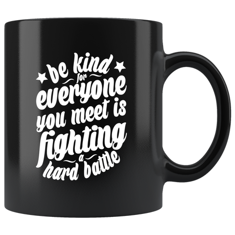 Be Kind For Everyone You Meet Is Fighting A Hard Battle Coffee Tea Cup - Luxurious Inspirations