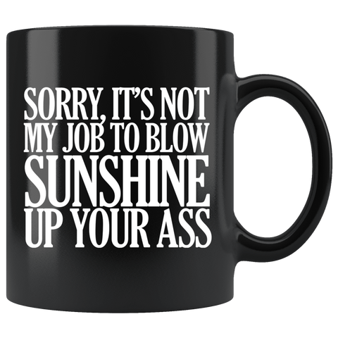 Sorry It's Not My Job To Blow Sunshine Up Your Ass Mug Funny Offensive Rude Crude Work Coffee Cup - Luxurious Inspirations