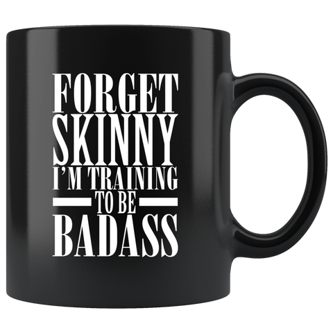Forget skinny I'm training to be badass diet workout muscle coffee cup mug - Luxurious Inspirations
