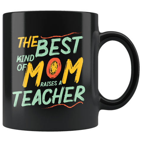The Best Kind Of Mom Raises A Teacher Mug - Cute Mother's Day Mama Mere School Teach Coffee Cup - Luxurious Inspirations